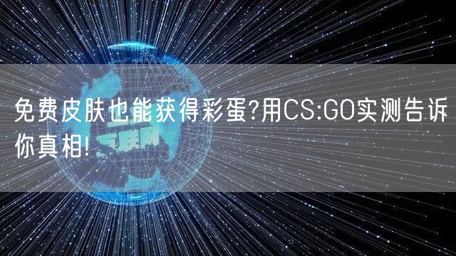免费皮肤也能获得彩蛋?用CS:GO实测告诉你真相!
