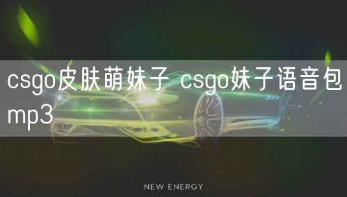 csgo皮肤萌妹子 csgo妹子语音包mp3