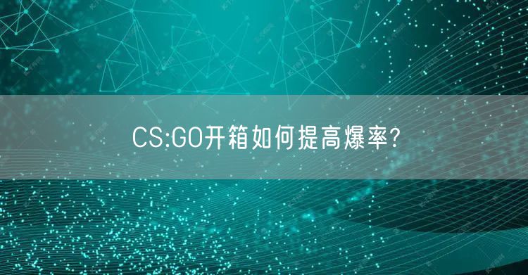 CS:GO开箱如何提高爆率?