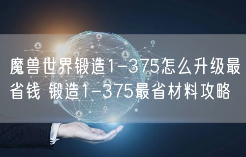 魔兽世界锻造1-375怎么升级最省钱 锻造1-375最省材料攻略