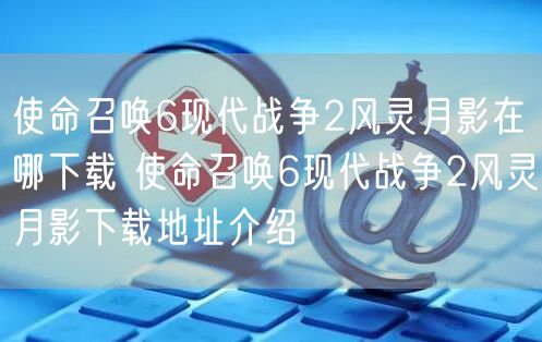 使命召唤6现代战争2风灵月影在哪下载 使命召唤6现代战争2风灵月影下载地址介绍