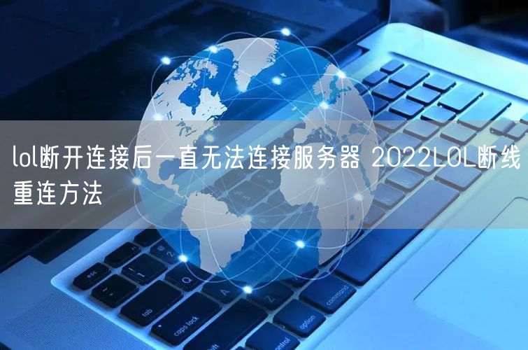 lol断开连接后一直无法连接服务器 2022LOL断线重连方法