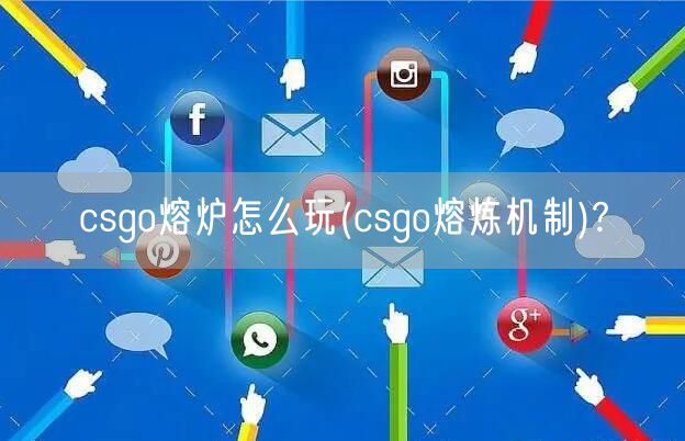 csgo熔炉怎么玩(csgo熔炼机制)?