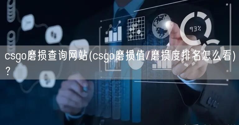 csgo磨损查询网站(csgo磨损值/磨损度排名怎么看)？
