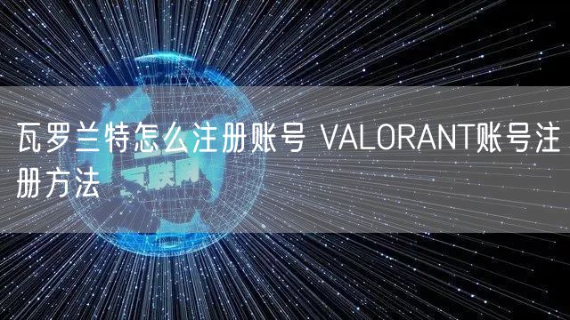 瓦罗兰特怎么注册账号 VALORANT账号注册方法