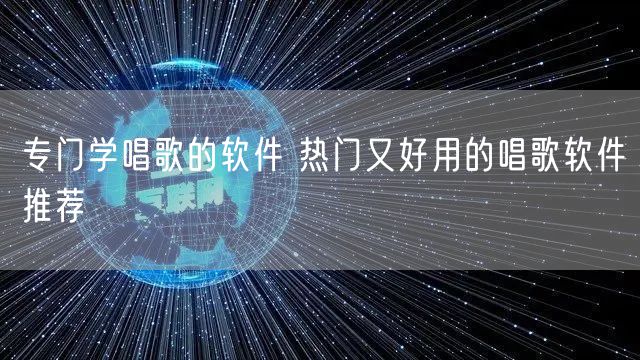 专门学唱歌的软件 热门又好用的唱歌软件推荐