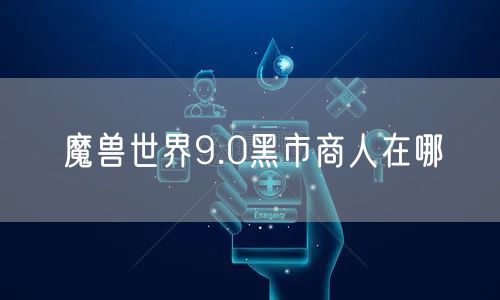 魔兽世界9.0黑市商人在哪