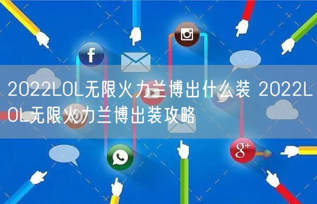2022LOL无限火力兰博出什么装 2022LOL无限火力兰博出装攻略
