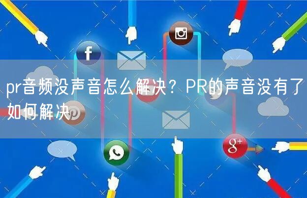 pr音频没声音怎么解决？PR的声音没有了如何解决