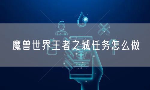 魔兽世界王者之城任务怎么做