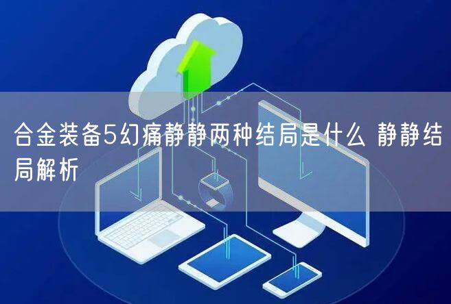 合金装备5幻痛静静两种结局是什么 静静结局解析