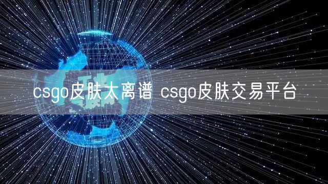 csgo皮肤太离谱 csgo皮肤交易平台