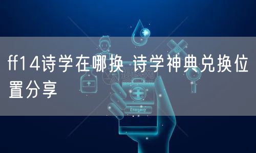ff14诗学在哪换 诗学神典兑换位置分享