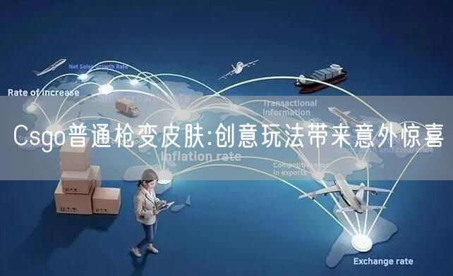 Csgo普通枪变皮肤:创意玩法带来意外惊喜