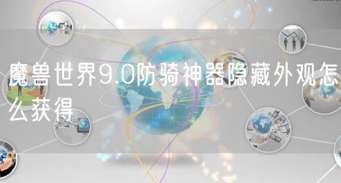 魔兽世界9.0防骑神器隐藏外观怎么获得