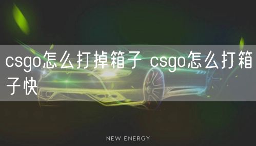 csgo怎么打掉箱子 csgo怎么打箱子快