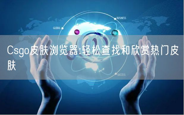 Csgo皮肤浏览器:轻松查找和欣赏热门皮肤