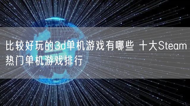 比较好玩的3d单机游戏有哪些 十大Steam热门单机游戏排行