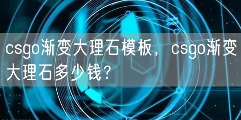 csgo渐变大理石模板，csgo渐变大理石多少钱？