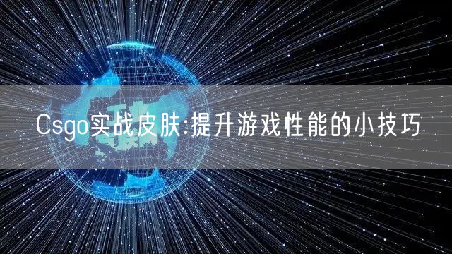 Csgo实战皮肤:提升游戏性能的小技巧