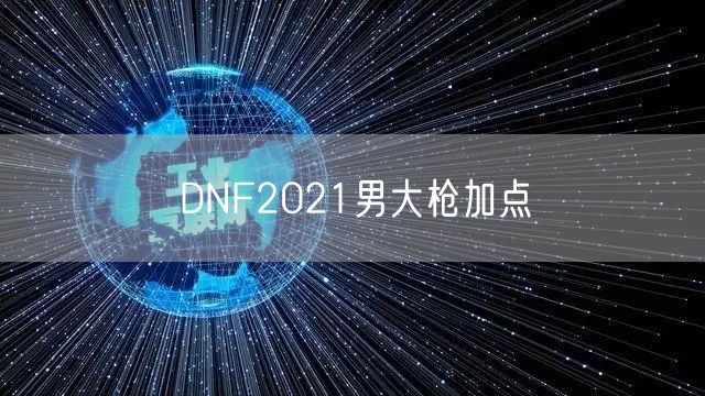 DNF2021男大枪加点