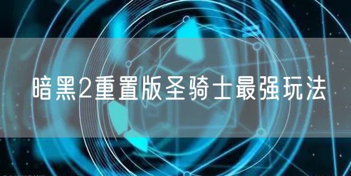 暗黑2重置版圣骑士最强玩法