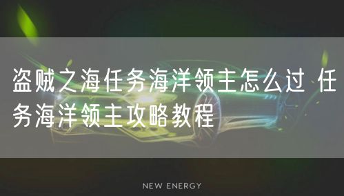 盗贼之海任务海洋领主怎么过 任务海洋领主攻略教程