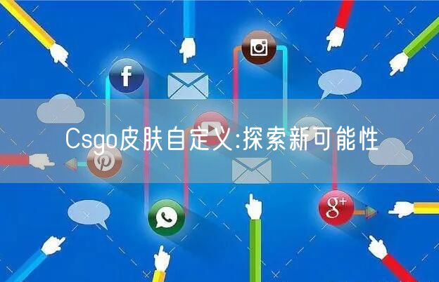 Csgo皮肤自定义:探索新可能性