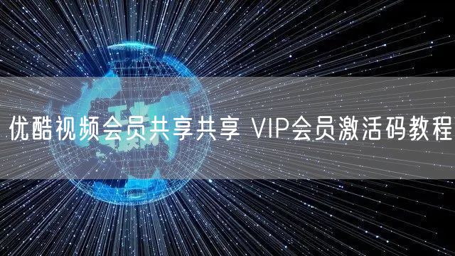 优酷视频会员共享共享 VIP会员激活码教程