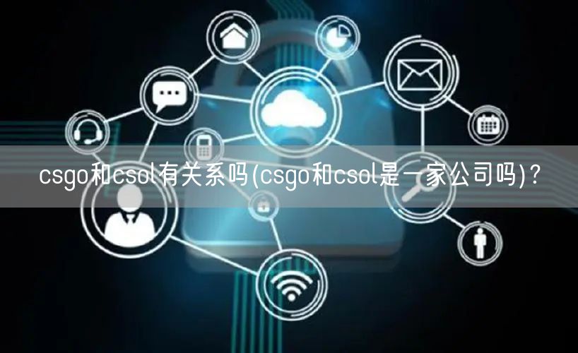 csgo和csol有关系吗(csgo和csol是一家公司吗)？
