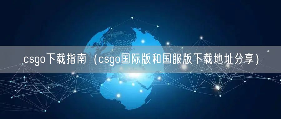 csgo下载指南（csgo国际版和国服版下载地址分享）