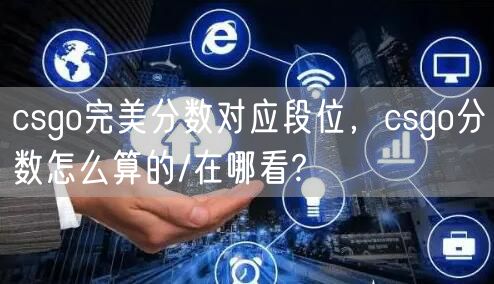 csgo完美分数对应段位，csgo分数怎么算的/在哪看?