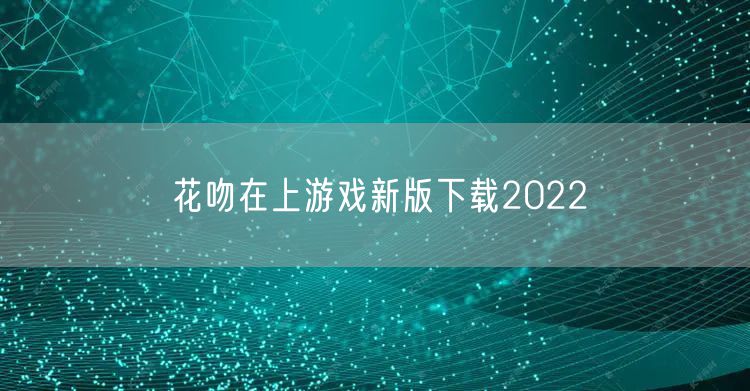 花吻在上游戏新版下载2022