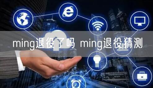 ming退役了吗 ming退役猜测