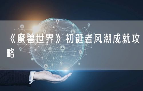 《魔兽世界》初诞者风潮成就攻略