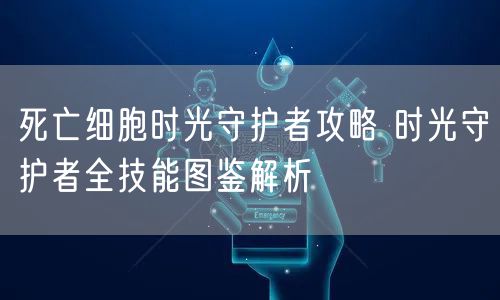 死亡细胞时光守护者攻略 时光守护者全技能图鉴解析