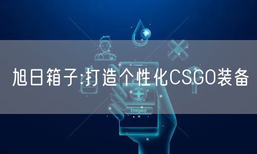 旭日箱子:打造个性化CSGO装备