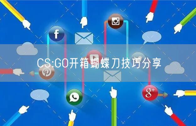 CS:GO开箱蝴蝶刀技巧分享