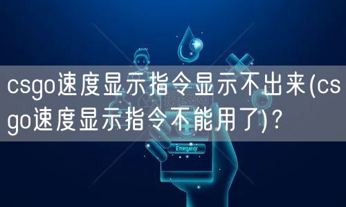 csgo速度显示指令显示不出来(csgo速度显示指令不能用了)？