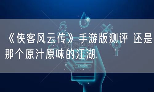 《侠客风云传》手游版测评 还是那个原汁原味的江湖