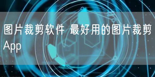 图片裁剪软件 最好用的图片裁剪App