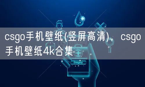 csgo手机壁纸(竖屏高清),csgo手机壁纸4k合集