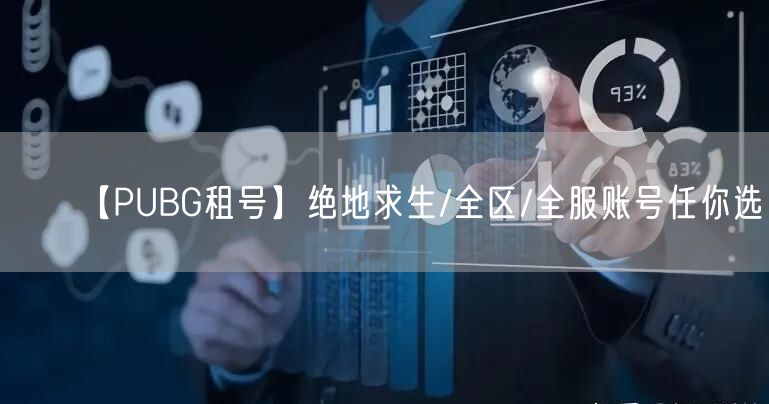 【PUBG租号】绝地求生/全区/全服账号任你选