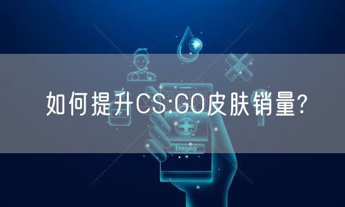 如何提升CS:GO皮肤销量?