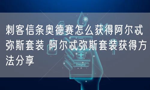 刺客信条奥德赛怎么获得阿尔忒弥斯套装 阿尔忒弥斯套装获得方法分享