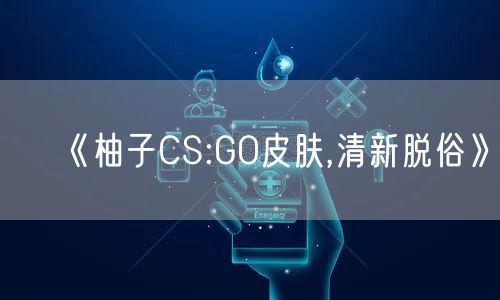 《柚子CS:GO皮肤,清新脱俗》
