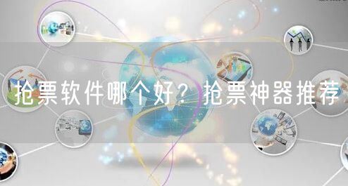 抢票软件哪个好？抢票神器推荐