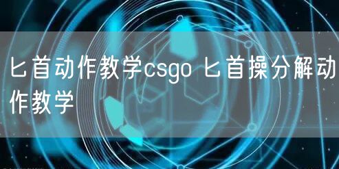 匕首动作教学csgo 匕首操分解动作教学