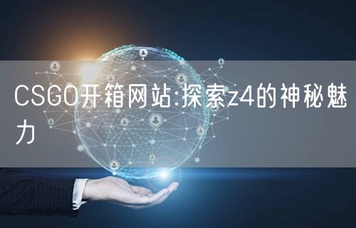 CSGO开箱网站:探索z4的神秘魅力