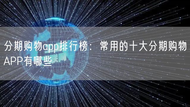 分期购物app排行榜：常用的十大分期购物APP有哪些